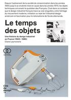 Couverture du livre « Le temps des objets ; une histoire du design industriel en France, 1950-1970 » de  aux éditions Cite Du Design