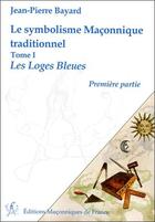 Couverture du livre « Le symbolisme maçonnique traditionnel t.1 ; les loges bleues, première partie » de Jean-Pierre Bayard aux éditions Edimaf