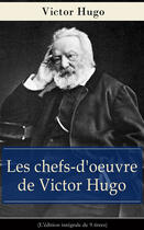 Couverture du livre « Les chefs-d'oeuvre de Victor Hugo (L'édition intégrale de 9 titres) » de Victor Hugo aux éditions E-artnow