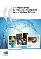 Couverture du livre « Des mecanismes de financement innovants pour le secteur de l'eau » de  aux éditions Oecd