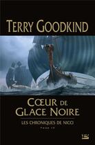 Couverture du livre « Les chroniques de Nicci Tome 4 : coeur de glace noire » de Terry Goodkind aux éditions Bragelonne