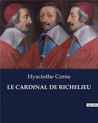 Couverture du livre « LE CARDINAL DE RICHELIEU » de Corne Hyacinthe aux éditions Culturea