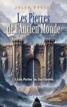 Couverture du livre « Les pierres de l'ancien monde Tome 1 : les portes de Garillelme » de Jules Doutey aux éditions Editions Maia