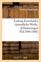 Couverture du livre « Ludwig feuerbach's sammtliche werke. erlauterungen (ed.1846-1866) » de Ludwig Feuerbach aux éditions Hachette Bnf