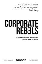 Couverture du livre « Corporate rebels ; 8 alternatives pour transformer radicalement le travail » de Joost Minnaar et Pim De Morree aux éditions Dunod