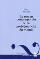 Couverture du livre « Le roman contemporain ou la problématicité du monde » de Jean Bessiere aux éditions Puf