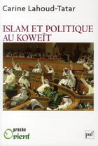 Couverture du livre « Islam et politique au Koweït » de Carine Lahoud-Tatar aux éditions Puf