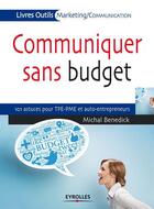 Couverture du livre « Communiquer sans budget ; 101 astuces pour TPE-PME et auto-entrepreneurs » de Michal Benedick aux éditions Eyrolles