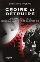 Couverture du livre « Croire et détruire ; les intellectuels dans la machine de guerre SS » de Christian Ingrao aux éditions Fayard