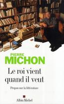 Couverture du livre « Le roi vient quand il veut ; propos sur la littérature » de Pierre Michon aux éditions Albin Michel