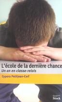 Couverture du livre « L'école de la dernière chance ; un an en classe-relais » de Cypora Petitjean-Cerf aux éditions Stock