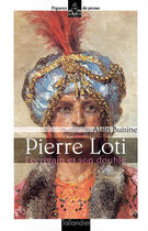 Couverture du livre « Pierre loti ; l'écrivain et son double » de Alain Buisine aux éditions Tallandier