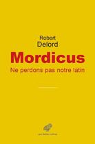 Couverture du livre « Mordicus, ne perdons pas notre latin » de Robert Delord aux éditions Belles Lettres