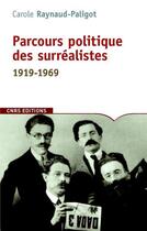 Couverture du livre « Parcours politique des surréalistes ; 1919-1969 » de Carole Raynaud-Paligot aux éditions Cnrs