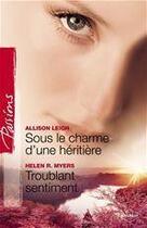 Couverture du livre « Sous le charme d'une héritière ; troublant sentiment » de Allison Leigh et Helen R. Myers aux éditions Harlequin