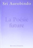 Couverture du livre « La poesie du futur » de Shri Aurobindo aux éditions Buchet Chastel