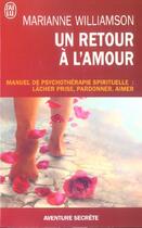 Couverture du livre « Un retour a l'amour - manuel de psychotherapie spirituelle: lacher prise, pardonner, aimer » de Marianne Williamson aux éditions J'ai Lu