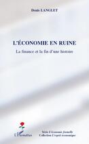 Couverture du livre « L'économie en ruine ; la finance et la fin d'une histoire » de Denis Langlet aux éditions L'harmattan