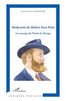 Couverture du livre « Modernité de Robert Ezra Park ; les concepts de l'école de Chicago » de Suzie Guth aux éditions Editions L'harmattan