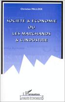 Couverture du livre « Société et économie ou les marchands et l'industrie » de Christian Palloix aux éditions Editions L'harmattan