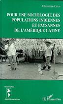 Couverture du livre « Pour une sociologie des populations indiennes et paysannes de l'Amérique latine » de Christian Gros aux éditions L'harmattan