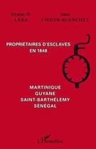 Couverture du livre « Propriétaires d'esclaves en 1848 ; Martinique, Guyane, Saint-Barthélémy, Sénégal » de Inez Fisher-Blanchet et Oruno Denis Lara aux éditions L'harmattan