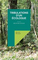 Couverture du livre « Tribulations d'un écologue : récits de voyage » de Bernard Bousquet aux éditions Books On Demand