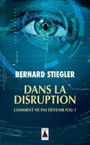 Couverture du livre « Dans la disruption ; comment ne pas devenir fou ? » de Bernard Stiegler aux éditions Actes Sud