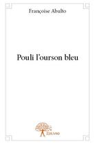 Couverture du livre « Pouli l'ourson bleu » de Francoise Abulto aux éditions Edilivre