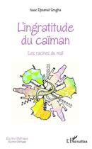 Couverture du livre « L'ingratitude du caïman ; les racines du mal » de Isaac Djoumali Sengha aux éditions L'harmattan