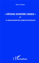 Couverture du livre « Défense deuxième chance et la socialisation des jeunes en difficulté » de Alexis Tobangui aux éditions Editions L'harmattan