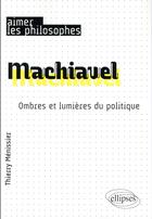 Couverture du livre « Machiavel ; ombres et lumières du politique » de Thierry Menissier aux éditions Ellipses