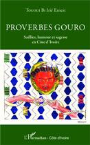 Couverture du livre « Proverbes gouro ; saillies, humour et sagesse en Côte d'Ivoire » de Irie Ernest Tououi Bi aux éditions L'harmattan