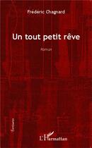 Couverture du livre « Un tout petit rêve » de Frederic Chagnard aux éditions L'harmattan