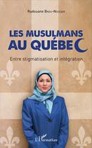 Couverture du livre « Les musulmans au Québec ; entre stigmatisation et intégration » de Radouane Bnou-Noucair aux éditions L'harmattan
