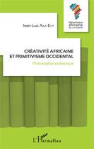 Couverture du livre « Créativité africaine et primitivisme occidental ; philosophie esthétique » de Aka-Evy Jean-Luc aux éditions L'harmattan