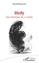 Couverture du livre « Birdy ; une chronique du XXe siècle » de Dulaurier Sarah aux éditions L'harmattan
