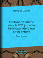 Couverture du livre « L'histoire de France depuis 1789 jusqu'en 1848 racontée à mes petits-enfants » de Francois Guizot aux éditions Epagine