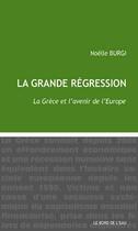 Couverture du livre « La grande régression ; la Grèce et l'avenir de l'Europe » de Noelle Burgi aux éditions Bord De L'eau