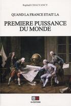 Couverture du livre « Quand la France était la première puissance du monde » de Raphael Chauvancy aux éditions Va Press