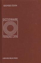 Couverture du livre « Dictionnaire français - latin » de Geroges Edon aux éditions Belin