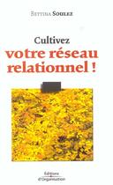 Couverture du livre « Cultiver Son Reseau Relationnel ; Edition 2002 » de Bettina Soulez aux éditions Organisation