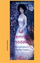 Couverture du livre « La femme nodale - thomas mann et daniel cohen » de Jad Hatem aux éditions L'harmattan