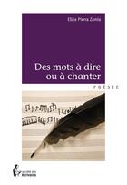 Couverture du livre « Des mots à dire ou à chanter » de Ellea Pierra Zamia aux éditions Societe Des Ecrivains