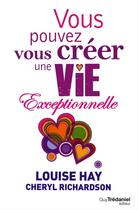 Couverture du livre « Vous pouvez vous créer une vie exceptionnelle » de Louise L. Hay et Cheryl Richardson aux éditions Guy Trédaniel