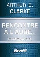 Couverture du livre « Rencontre à l'aube... ; campagne publicitaire ; pas de lendemain » de Arthur C. Clarke aux éditions Brage