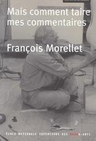 Couverture du livre « Mais comment taire mes commentaires » de Francois Morellet aux éditions Ensba