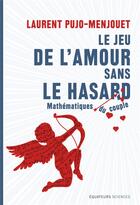 Couverture du livre « Le jeu de l'amour sans le hasard ; mathématiques du couple » de Laure Pujot-Menjouet aux éditions Des Equateurs