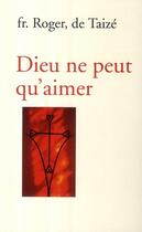 Couverture du livre « Dieu ne peut qu'aimer » de Roger De Taize aux éditions Presses De Taize