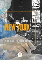Couverture du livre « Un chirurgien à New York » de Abdelkarim Belkassem aux éditions Le Lys Bleu